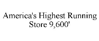 AMERICA'S HIGHEST RUNNING STORE 9,600'