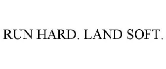 RUN HARD. LAND SOFT.