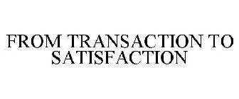 FROM TRANSACTION TO SATISFACTION