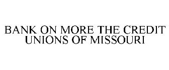BANK ON MORE THE CREDIT UNIONS OF MISSOURI