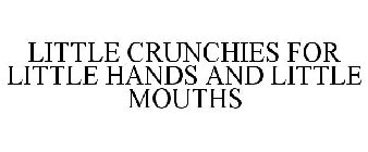 LITTLE CRUNCHIES FOR LITTLE HANDS AND LITTLE MOUTHS