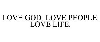 LOVE GOD. LOVE PEOPLE. LOVE LIFE.