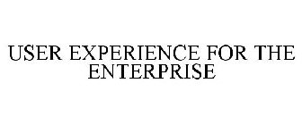USER EXPERIENCE FOR THE ENTERPRISE