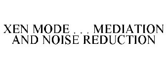 XEN MODE . . . MEDIATION AND NOISE REDUCTION