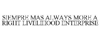 SIEMPRE MAS ALWAYS MORE A RIGHT LIVELIHOOD ENTERPRISE