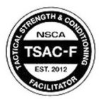 TACTICAL STRENGTH & CONDITIONING FACILITATOR NSCA TSAC-F EST. 2012