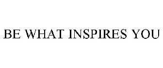 BE WHAT INSPIRES YOU
