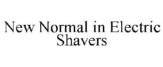 NEW NORMAL IN ELECTRIC SHAVERS