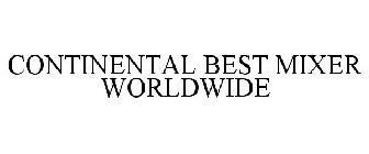 CONTINENTAL BEST MIXER WORLDWIDE