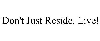 DON'T JUST RESIDE. LIVE!