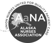 AANA ALASKA NURSES ASSOCIATION UNION NURSES UNITED FOR QUALITY PATIENT CARE