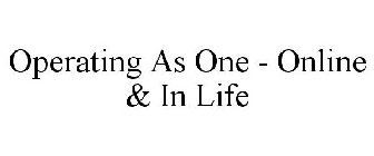 OPERATING AS ONE - ONLINE & IN LIFE