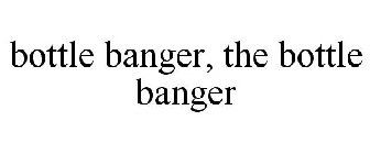 BOTTLE BANGER, THE BOTTLE BANGER