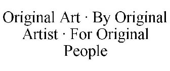 ORIGINAL ART · BY ORIGINAL ARTIST · FOR ORIGINAL PEOPLE