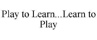 PLAY TO LEARN...LEARN TO PLAY