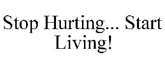 STOP HURTING... START LIVING!
