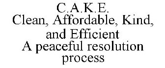C.A.K.E. CLEAN, AFFORDABLE, KIND, AND EFFICIENT A PEACEFUL RESOLUTION PROCESS