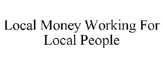 LOCAL MONEY WORKING FOR LOCAL PEOPLE