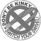 DON'T BE KINKY SWITCH YOUR SWIVEL