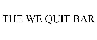 THE WE QUIT BAR