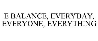 E BALANCE, EVERYDAY, EVERYONE, EVERYTHING