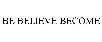 BE BELIEVE BECOME