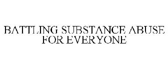 BATTLING SUBSTANCE ABUSE FOR EVERYONE