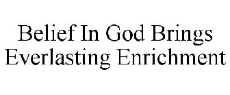 BELIEF IN GOD BRINGS EVERLASTING ENRICHMENT