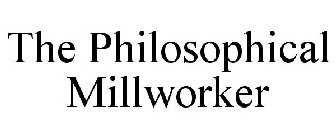 THE PHILOSOPHICAL MILLWORKER
