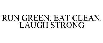 RUN GREEN. EAT CLEAN. LAUGH STRONG