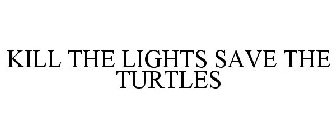 KILL THE LIGHTS SAVE THE TURTLES