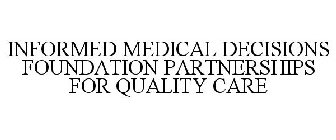 INFORMED MEDICAL DECISIONS FOUNDATION PARTNERSHIPS FOR QUALITY CARE
