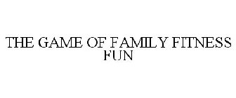 THE GAME OF FAMILY FITNESS FUN