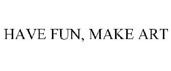 HAVE FUN, MAKE ART