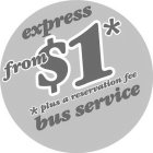 EXPRESS FROM $1** PLUS A RESERVATION FEE BUS SERVICE