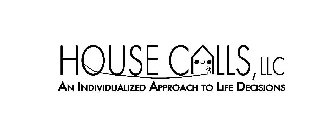 HOUSE CALLS, LLC AN INDIVIDUALIZED APPROACH TO LIFE DECISIONS