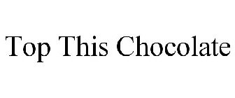 TOP THIS CHOCOLATE