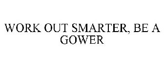 WORK OUT SMARTER, BE A GOWER