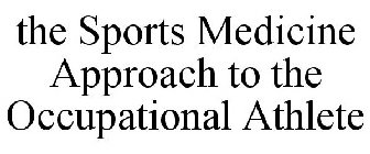 SPORTS MEDICINE APPROACH TO THE OCCUPATIONAL ATHLETE