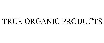 TRUE ORGANIC PRODUCTS