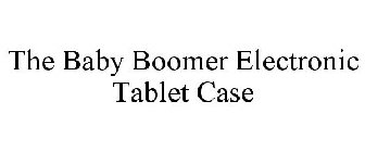 THE BABY BOOMER ELECTRONIC TABLET CASE