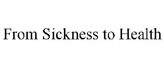 FROM SICKNESS TO HEALTH
