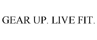 GEAR UP. LIVE FIT.