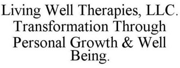 LIVING WELL THERAPIES, LLC. TRANSFORMATION THROUGH PERSONAL GROWTH & WELL BEING.