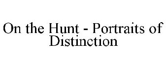 ON THE HUNT PORTRAITS OF DISTINCTION