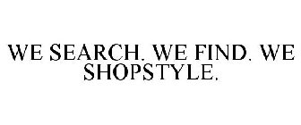 WE SEARCH. WE FIND. WE SHOPSTYLE.