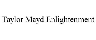 TAYLOR MAYD ENLIGHTENMENT