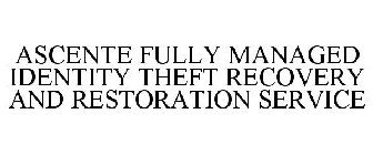 ASCENTE FULLY MANAGED IDENTITY THEFT RECOVERY AND RESTORATION SERVICE