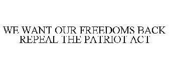 WE WANT OUR FREEDOMS BACK REPEAL THE PATRIOT ACT