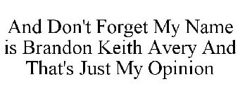 AND DON'T FORGET MY NAME IS BRANDON KEITH AVERY AND THAT'S JUST MY OPINION